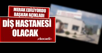 DİŞ HASTANESİ OLACAK