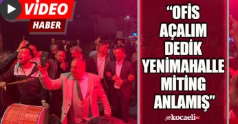 “OFİS AÇALIM DEDİK YENİMAHALLE MİTİNG ANLAMIŞ”