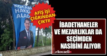 AFİŞ İŞİ ÇIĞRINDAN ÇIKTI İBADETHANELER VE MEZARLIKLAR DA SEÇİMDEN NASİBİNİ ALIYOR
