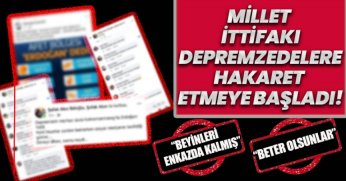 MİLLET İTTİFAKI DEPREMZEDELERE HAKARET ETMEYE BAŞLADI!