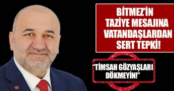 BİTMEZ'İN TAZİYE MESAJINA VATANDAŞLARDAN SERT TEPKİ!