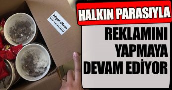 HALKIN PARASIYLA REKLAMINI YAPMAYA DEVAM EDİYOR