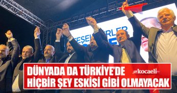 DÜNYADA DA TÜRKİYE’DE HİÇBİR ŞEY ESKİSİ GİBİ OLMAYACAK