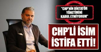 CHP’Lİ İSİM İSTİFA ETTİ!