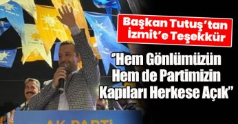 Başkan Tutuş’tan İzmit’e Teşekkür  ‘’Hem Gönlümüzün Hem de Partimizin Kapıları Herkese Açık”