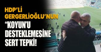 HDP’Lİ GERGERLİOĞLU’NUN KOYUN’U DESTEKLEMESİNE SERT TEPKİ!