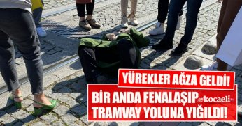 YÜREKLER AĞZA GELDİ! BİR ANDA FENALAŞIP TRAMVAY YOLUNA YIĞILDI!