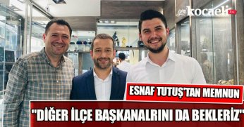 ESNAF TUTUŞ'TAN MEMNUN “DİĞER İLÇE BAŞKANLARINI DA BEKLERİZ”