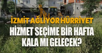 İZMİT AĞLIYOR HÜRRİYET! HİZMET SEÇİME BİR HAFTA KALA MI GELECEK?