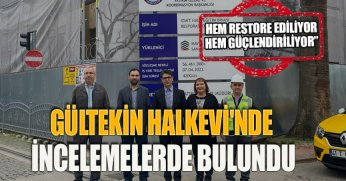 GÜLTEKİN HALKEVİ'NDE İNCELEMELERDE BULUNDU