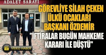GÖREVLİYE SİLAH ÇEKEN ÜLKÜ OCAKLARI BAŞKANI ÖZDEMİR 
