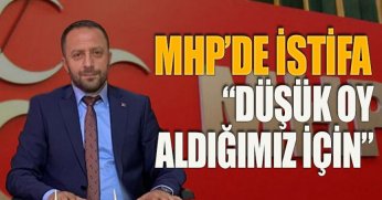 MHP’DE İSTİFA “DÜŞÜK OY ALDIĞIMIZ İÇİN”