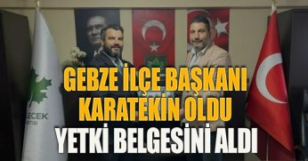 GEBZE İLÇE BAŞKANI KARATEKİN OLDU, YETKİ BELGESİNİ ALDI