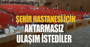 ŞEHİR HASTANESİ İÇİN AKTARMASIZ ULAŞIM İSTEDİLER