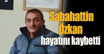 Sabahattin Özkan hayatını kaybetti