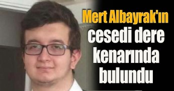 Mert Albayrak'ın cesedi dere kenarında bulundu