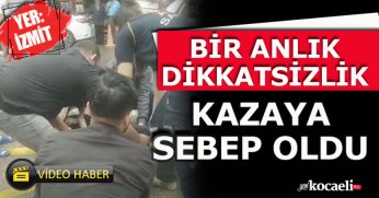 BİR ANLIK DİKKATSİZLİK KAZAYA SEBEP OLDU