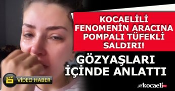 KOCAELİLİ FENOMENİN ARACINA POMPALI TÜFEKLİ SALDIRI! GÖZYAŞLARI İÇİNDE ANLATTI
