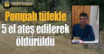 Pompalı tüfekle 5 el ateş edilerek öldürüldü