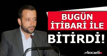 BUGÜN İTİBARİ İLE BİTİRDİ!