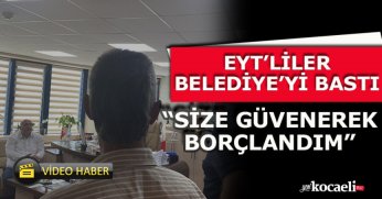 EYT’LİLER BELEDİYE’Yİ BASTI “SİZE GÜVENEREK BORÇLANDIM”