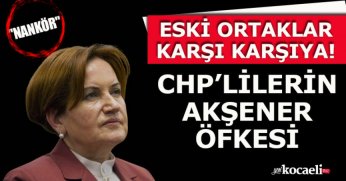 ESKİ ORTAKLAR KARŞI KARŞIYA! CHP’LİLERİN AKŞENER ÖFKESİ