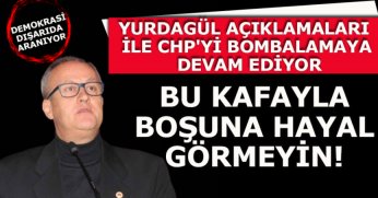 YURDAGÜL AÇIKLAMALARI İLE CHP'İ BOMBALAMAYA DEVAM EDİYOR 