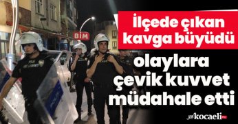 İlçede çıkan kavga büyüdü, olaylara çevik kuvvet müdahale etti