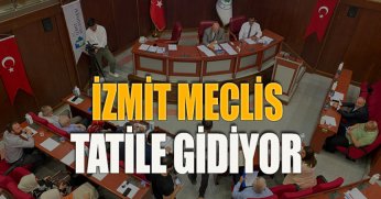 İZMİT MECLİS TATİLE GİDİYOR