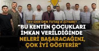 TAV-DER’DEN TUTAŞ’A ZİYARET  “BU KENTİN ÇOCUKLARI İMKAN VERİLDİĞİNDE NELERİ BAŞARACAĞINI, GÖREVİNİ NASIL YAPACAĞINI ÇOK İYİ GÖSTERİR”