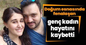 Doğum esnasında fenalaşan genç kadın hayatını kaybetti