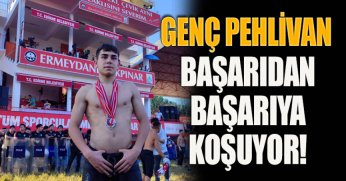 GENÇ PEHLİVAN BAŞARIDAN BAŞARIYA KOŞUYOR!