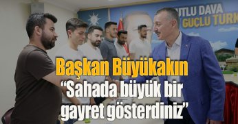 Başkan Büyükakın,  “Sahada büyük bir gayret gösterdiniz”