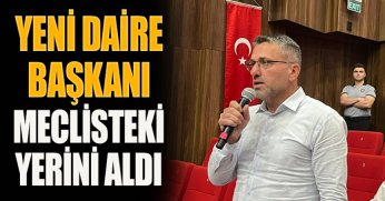 YENİ DAİRE BAŞKANI MECLİSTEKİ YERİNİ ALDI