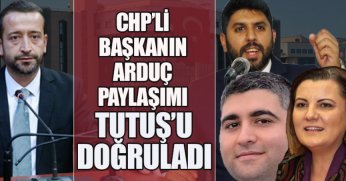 CHP’Lİ BAŞKANIN ARDUÇ PAYLAŞIMI TUTUŞ’U DOĞRULADI