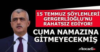 15 TEMMUZ SÖYLEMLERİ GERGERLİOĞLU’NU RAHATSIZ EDİYOR!  CUMA NAMAZINA GİTMEYECEKMİŞ