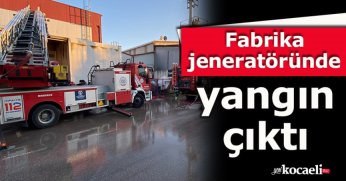 Fabrika jeneratöründe yangın çıktı