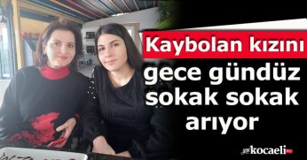 Kaybolan kızını gece gündüz sokak sokak arıyor