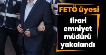FETÖ üyesi firari emniyet müdürü yakalandı