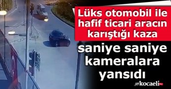 Lüks otomobil ile hafif ticari aracın karıştığı kaza saniye saniye kameralara yansıdı