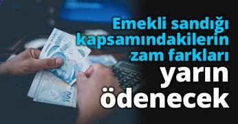 Emekli sandığı kapsamındakilerin zam farkları yarın ödenecek