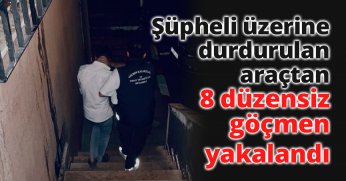 Şüpheli üzerine durdurulan araçta 8 düzensiz göçmen yakalandı