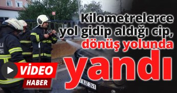 Kilometrelerce yol gidip aldığı cip, dönüş yolunda yandı