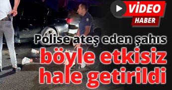  Polise ateş eden şahıs böyle etkisiz hale getirildi