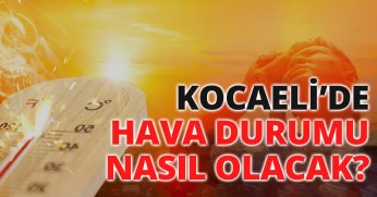 KOCAELİ'DE HAVA DURUMU NASIL OLACAK?