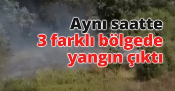 Aynı saatte 3 farklı bölgede yangın çıktı