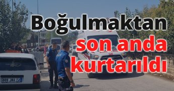 Boğulmaktan son anda kurtarıldı