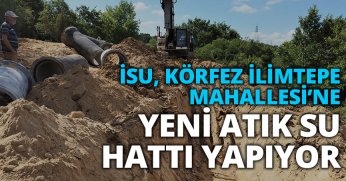 İSU, KÖRFEZ İLİMTEPE MAHALLESİ’NE YENİ ATIK SU HATTI YAPIYOR