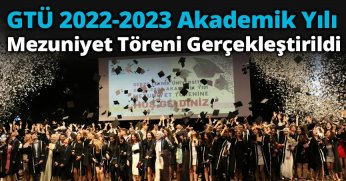 GTÜ 2022-2023 Akademik Yılı Mezuniyet Töreni Gerçekleştirildi