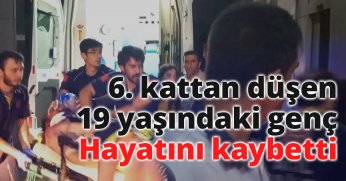 6. kattan düşen 19 yaşındaki genç hayatını kaybetti